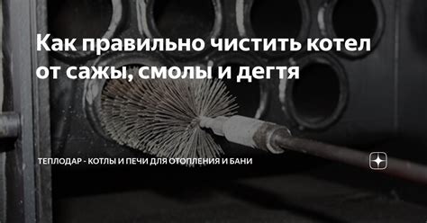 Почему важно регулярно очищать котел от дегтя